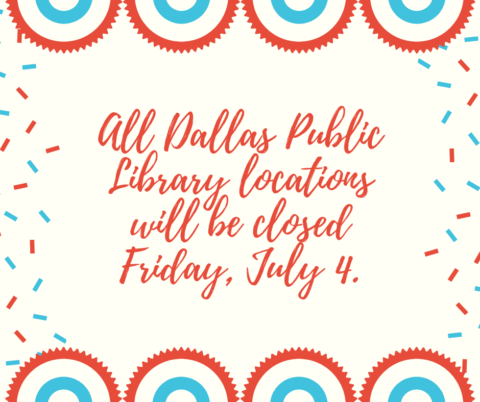 Text: "All Dallas Public Library locations will be closed Friday, July 4" with red and blue graphics around the edges