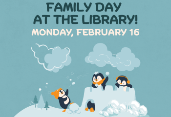 An illustration of a group of penguins having a snowball fight in and around a snow fort. Text on the image reads "Family Day at the library! Monday, February 16".
