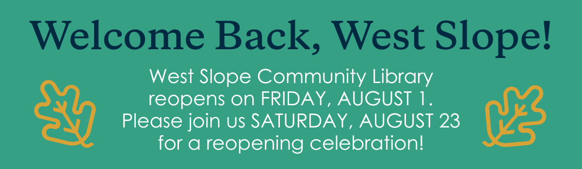 Image with details about West Slope library's reopening on Aug. 1 and Aug. 23 celebration Image with details about West Slope library's reopening on Aug. 1 and Aug. 23 celebration