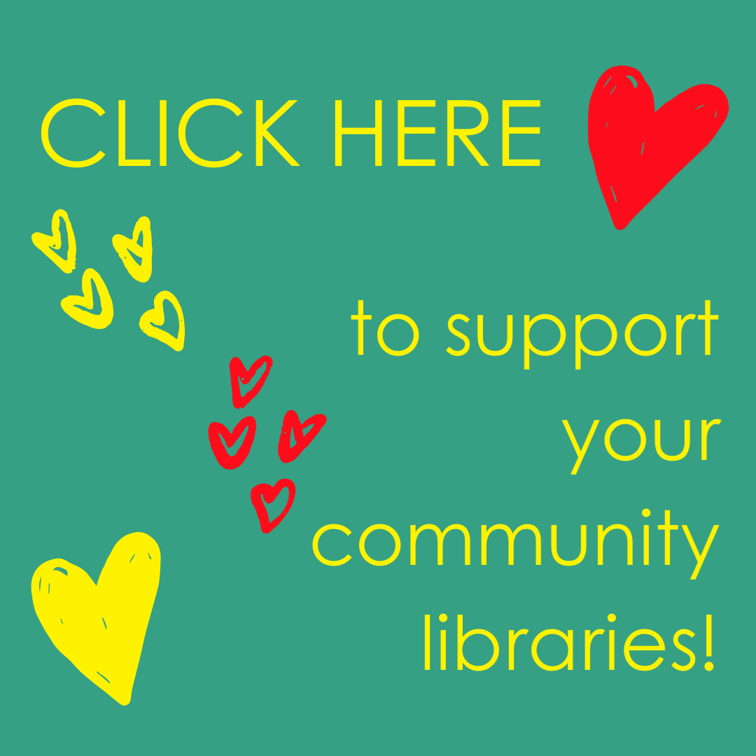 Red and yellow hearts on a green background with the text, "CLICK HERE to support your community libraries!"