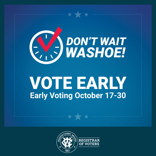 Don't wait Washoe! Vote early. Early voting October 17-30.