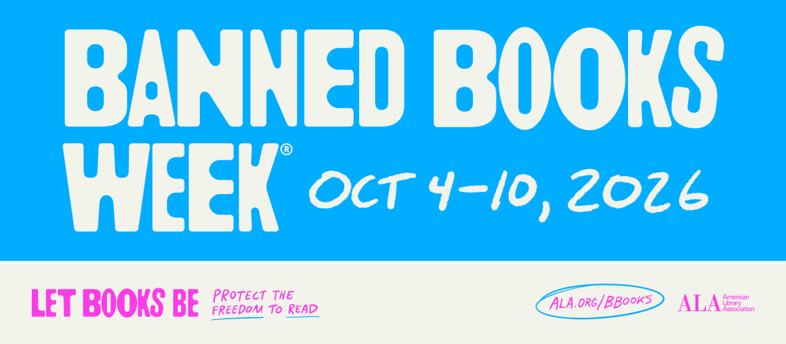Banned Books Week Oct 4-10, 2026. Let books be: protect the freedom to read.