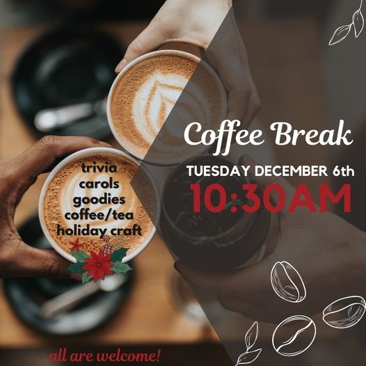 Overhead view of two hands, each holding a cup of coffee. Text says Coffee Break, Tuesday, December 6th at 10:30. Trivia, carols, goodies, coffee/tea, holiday craft.