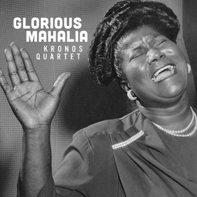Album cover for *Glorious Mahalia* by the Kronos Quartet, featuring a stylized portrait and text honoring gospel singer Mahalia Jackson. The design evokes themes of music, history, and the Civil Rights Movement.
