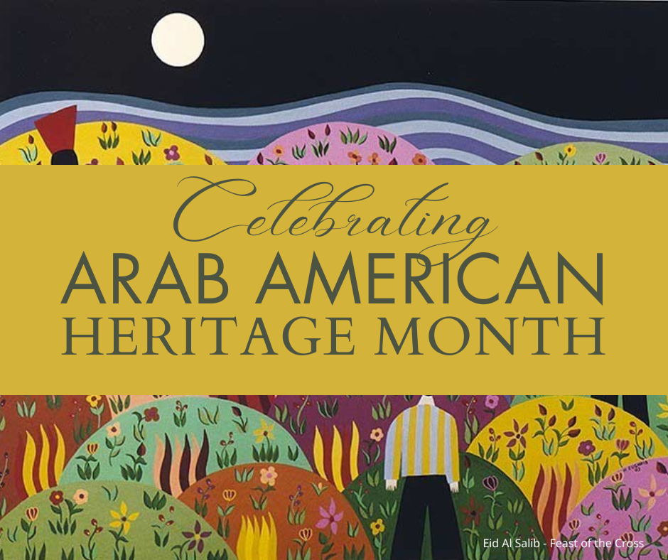 CELEBRATING ARAB AMERICAN HERITAGE MONTH CELEBRATING ARAB AMERICAN HERITAGE MONTH