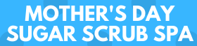 Header for "Mother's Day Sugar Scrub Spa."