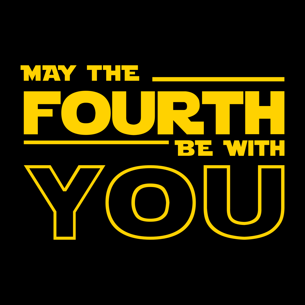 A graphic with a black background with yellow text that reads"May the Fourth Be With You."