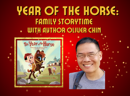 Text: Year of the Horse: Family Storytime with Author Oliver Chin. Cover of the book, The Year of the Horse. Picture of the author, Oliver Chin. 