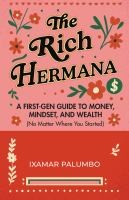 The rich hermana : a first-gen guide to money, mindset, and wealth