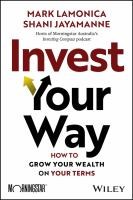Invest your way : how to grow your wealth on your terms