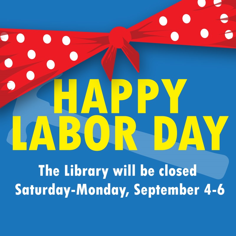 Blue poster features a red with white polka dots bandana with yellow lettering. Text says, "Happy Labor Day: The Library will be closed Saturday - Monday, September 4 - 6." 