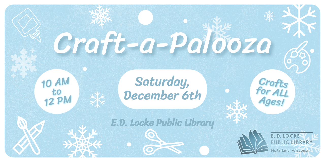 Craft-a-Palooza. Saturday, December 6th. 10 AM to 12 PM. Crafts for ALL Ages! E.D. Locke Public Library