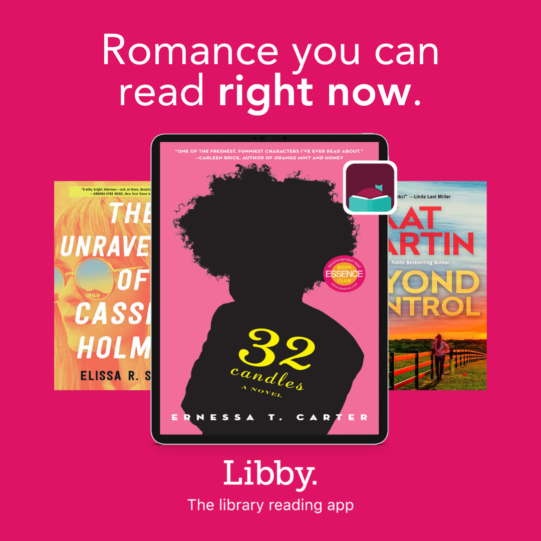 Romance you can read right now. Libby. The library reading app. Three book covers in the middle of image: The Unraveling of Cassie Holmes by Elissa R. Sloan, 32 Candles by Ernessa T. Carter, Beyond Control by Kat Martin.