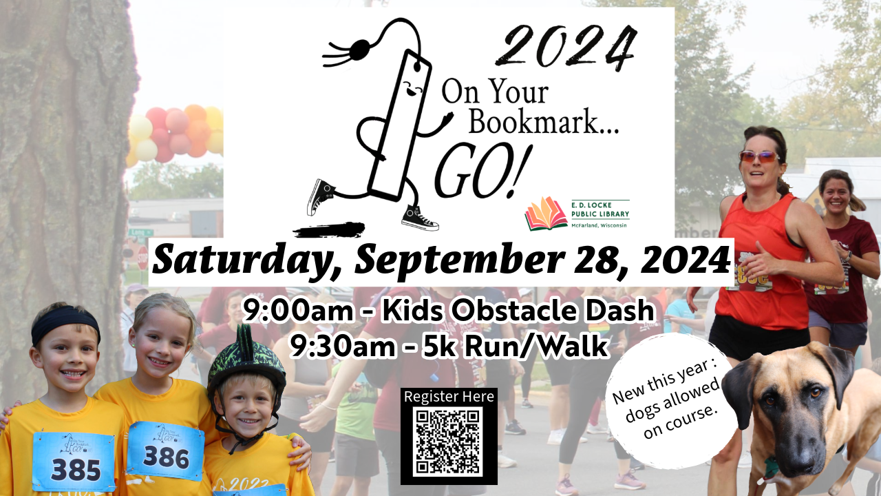 2024 On Your Bookmark...GO! Saturday, September 28, 2024. 9:00am - Kids Obstacle Dash. 9:30am - 5k Run/Walk. New this year: dogs allowed on course. Register here QR code.