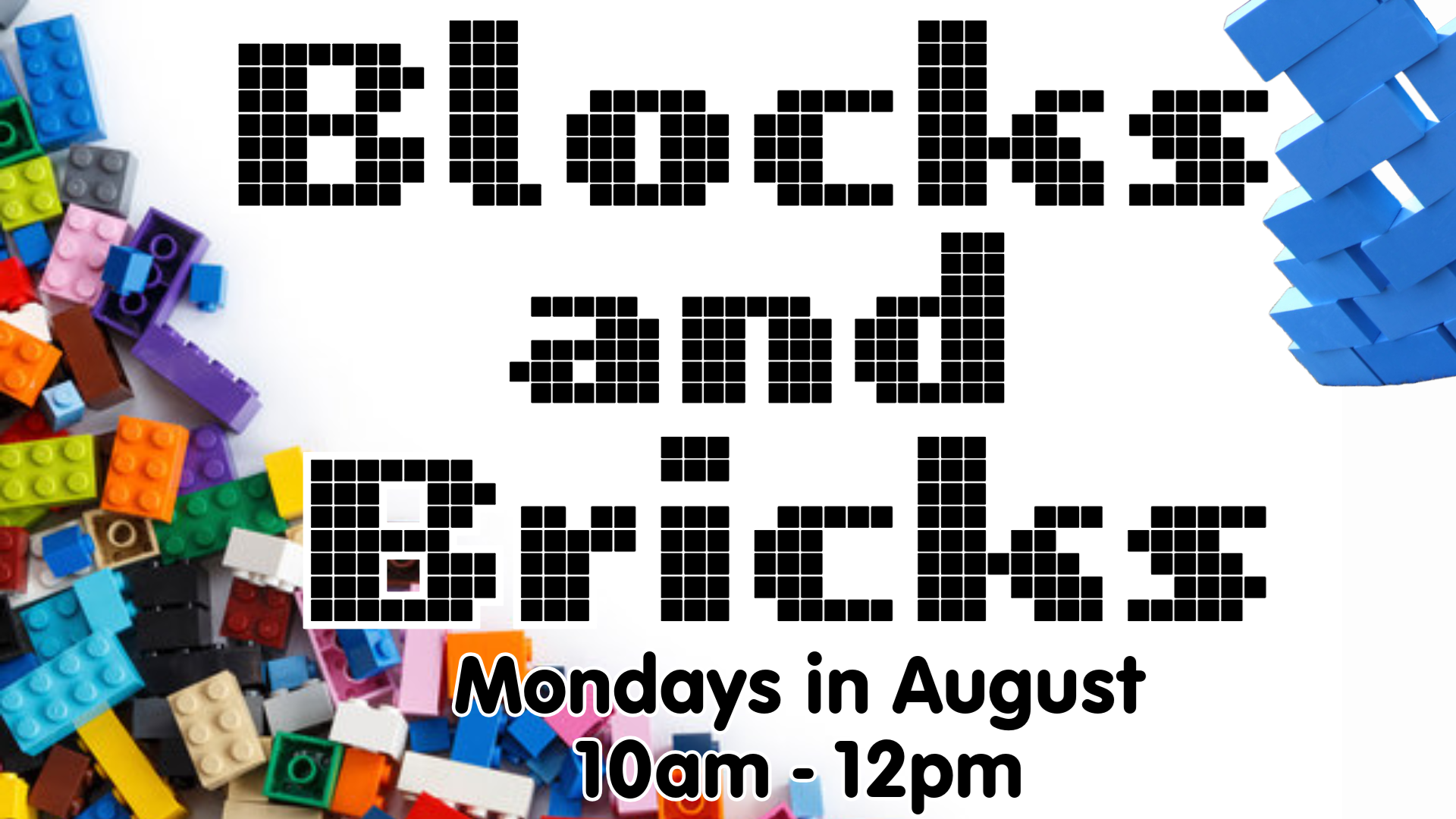 LEGOs are pictured on the left and blue building blocks on the right. Text reads: Blocks and Bricks, Mondays in August, 10am-12pm.