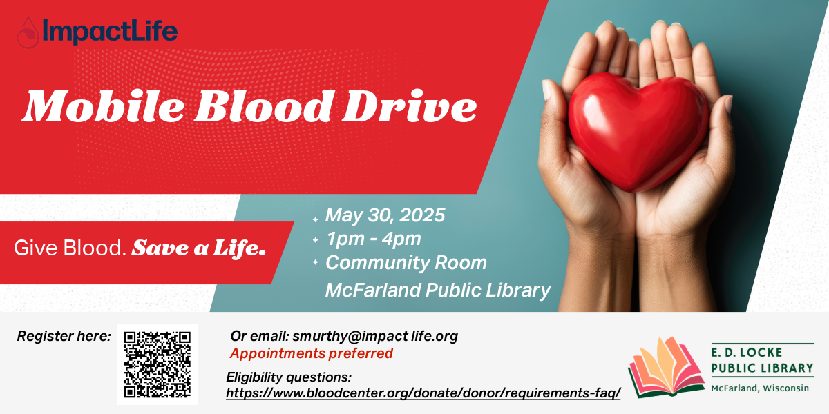 ImpactLife Mobile Blood Drive. Give Blood. Save a Life. May 30, 2025, 1pm - 4pm, Community Room, McFarland Public Library. Register here; (QR code) Or email: smurthy@impactlife.org. Appointments preferred. Eligibility questions: https://www.bloodcenter.org/donate/donor/requirements-faq/