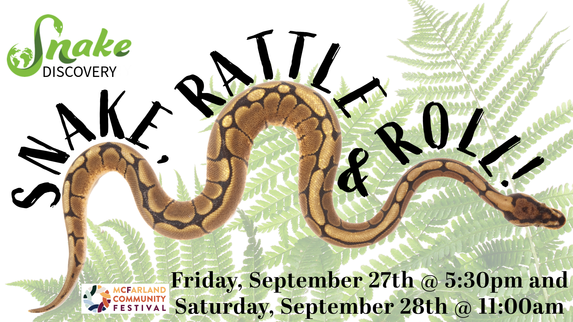 Snake Discovery Snake, Rattle & Roll! McFarland Community Festival. Friday, September 27th @ 5:30pm and Saturday, September 28th @ 11:00 am.