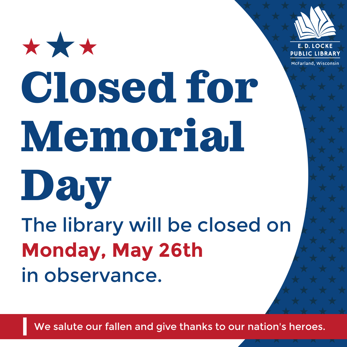 Closed for Memorial Day. The library will be closed on Monday, May 26th in observance. We salute our fallen and give thanks to our nation's heroes.
