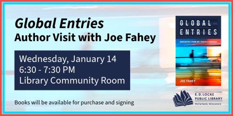 Global Entries, Author Visit with Joe Fahey. Wednesday, January 14, 6:30 - 7:30 PM, Library Community Room. Books will be available for purchase and signing.