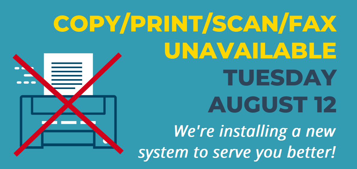 Copy/Print/Scan/Fax Unavailable Tues August 12, 9 AM-12 PM. We're installing a new system to serve you better!