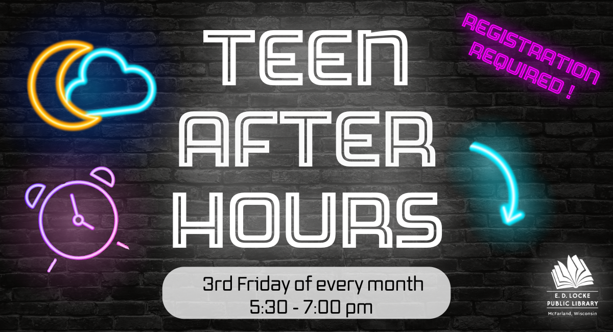 Teen After Hours 3rd Friday of every month 5:30-7:00 pm. Registration Required