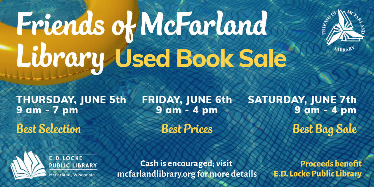Friends of McFarland Library Used Book Sale. Thursday, June 5th, 9 am - 7 pm, Best Selection. Friday, June 6th, 9 am - 4 pm, Best Prices. Saturday, June 7th, 9 am - 4 pm, Best Bag Sale. Cash is encouraged; visit mcfarlandlibrary.org for more details. Proceeds benefit E.D. Locke Public Library.