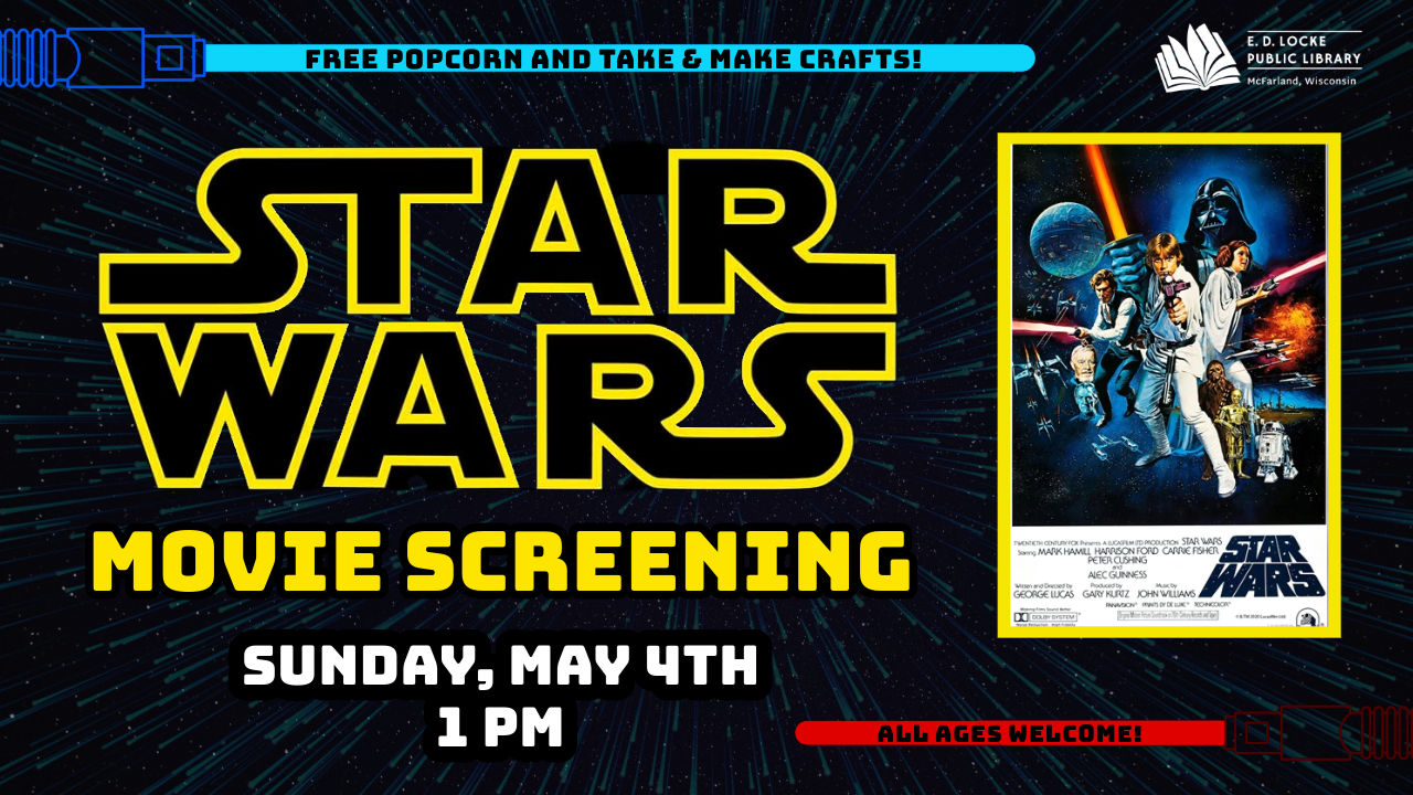 Star Wars Movie Screening. Sunday, May 4th, 1 PM. All Ages Welcome! Free Popcorn and Take & Make Crafts!