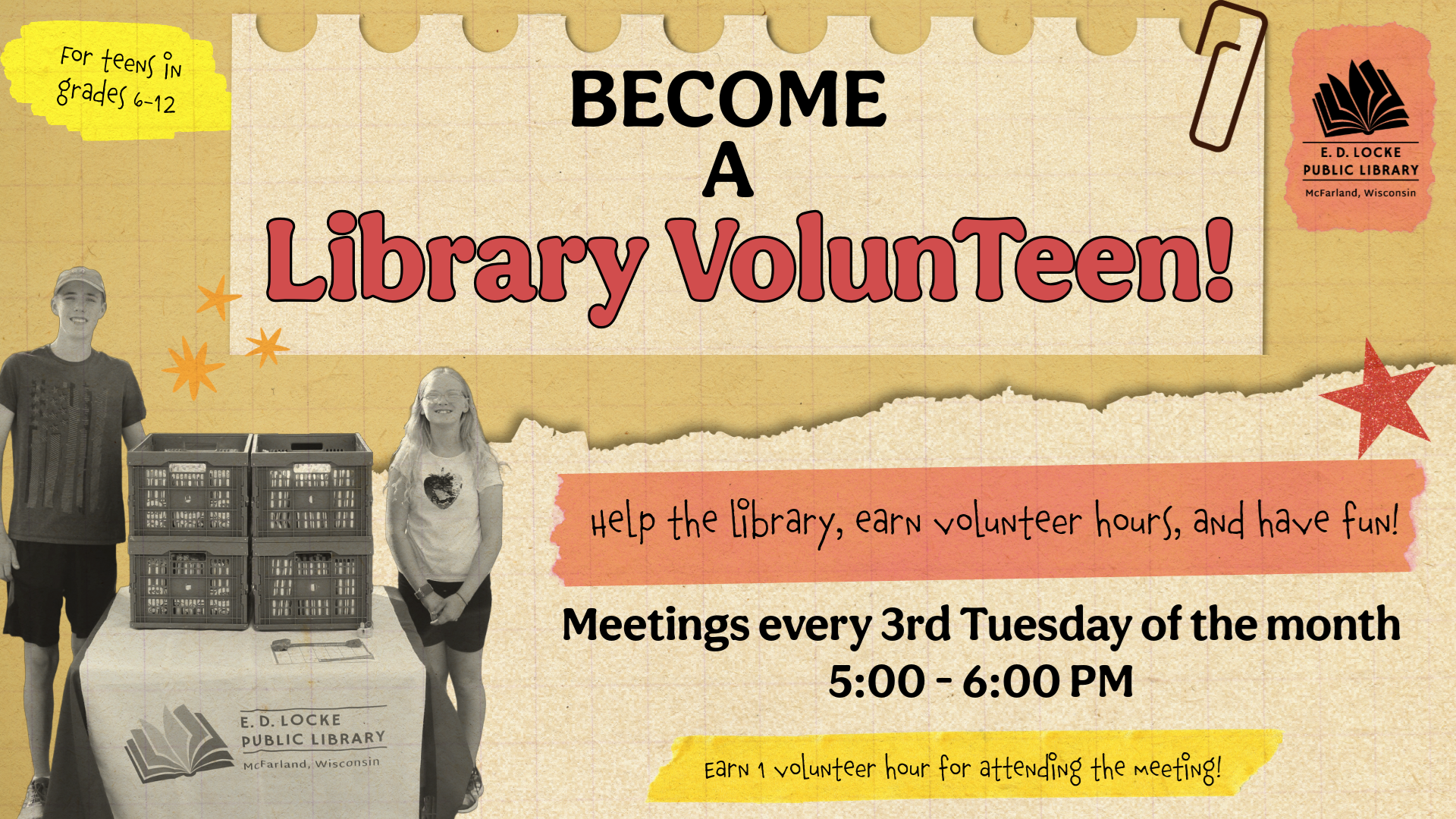 Become a Library VolunTeen! Help the library, earn volunteer hours, and have fun! Meetings every 3rd Tuesday of the month 5:00-6:00 PM. For teens in grades 6-12. Earn 1 volunteer hour for attending the meeting!