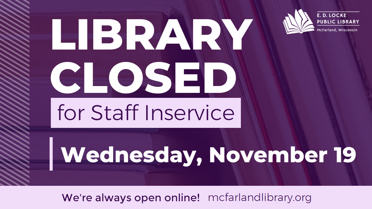 Library Closed for Staff Inservice Wednesday, November 19. We're always open online! mcfarlandlibrary.org