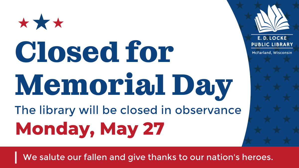 Closed for Memorial Day. The library will be closed in observance Monday, May 27. We salute our fallen and give thanks to our nation's heroes.