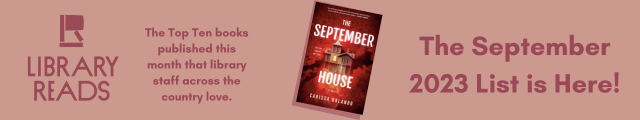 LibraryReads. The Top Ten books published this month that library staff across the country love. Book cover of The September House by Carissa Orlando. The September 2023 List is Here!