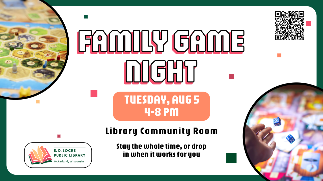Family Game Night. Tuesday, Aug 5, 4-8 PM, Library Community Room. Stay the whole time, or drop in when it works for you.