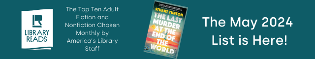 LibraryReads. The Top Ten Adult Fiction and Nonfiction Chosen Monthly by America's Library Staff. Cover of The Last Murder at the End of the World by Stuart Turton. The May 2024 List is Here!