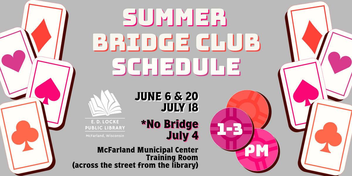 Summer Bridge Club Schedule, June 6 & 20, July 18 *No Bridge July 4. 1-3 PM. McFarland Municipal Center Training Room (across the street from the library)