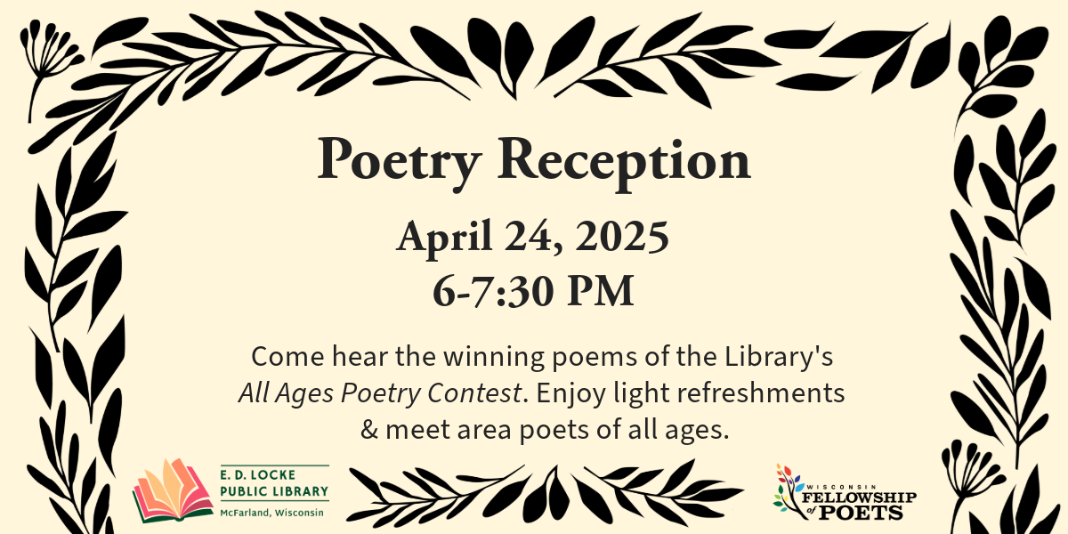 Poetry Reception. April 24, 2025, 6-7:30 PM. Come hear the winning poems of the Library's All Ages Poetry Contest. Enjoy light refreshments & meet area poets of all ages.