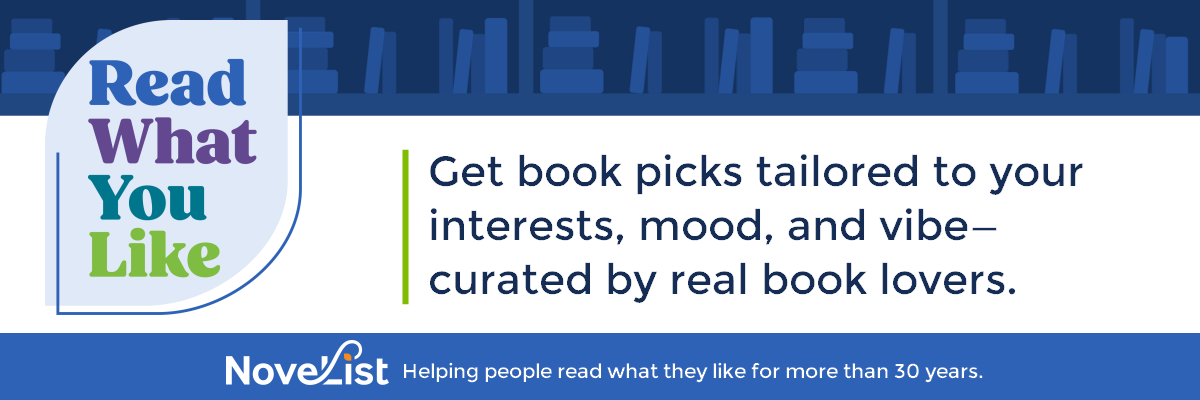 Read What You Like. Get book picks tailored to your interests, mood, and vibe--curated by real book lovers. NoveList. Helping people read what they like for more than 30 years.