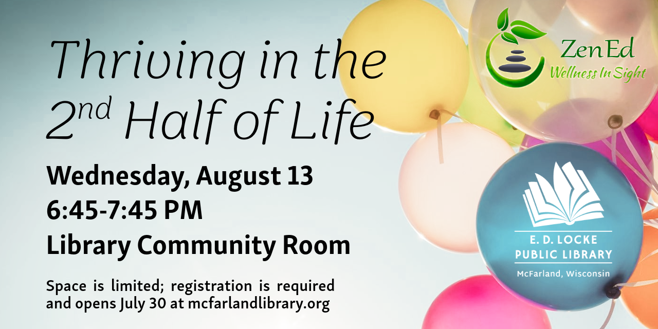Thriving in the 2nd Half of Life. Wednesday, August 13, 6:45-7:45 PM. Library Community Room. Space is limited; registration is required and opens July 30 at mcfarlandlibrary.org.