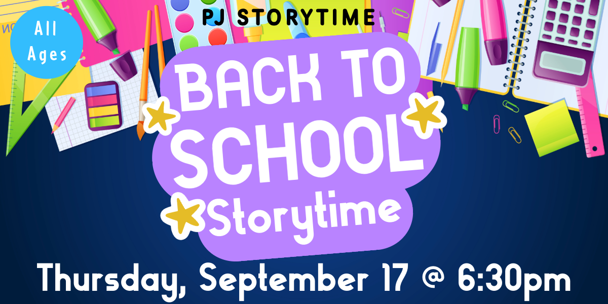 PJ Storytime: Back to School Storytime. Thursday, September 17 @ 6:30pm. All Ages.