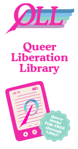 QLL Queer Liberation Library. Queer books FOR FREE through Libby!