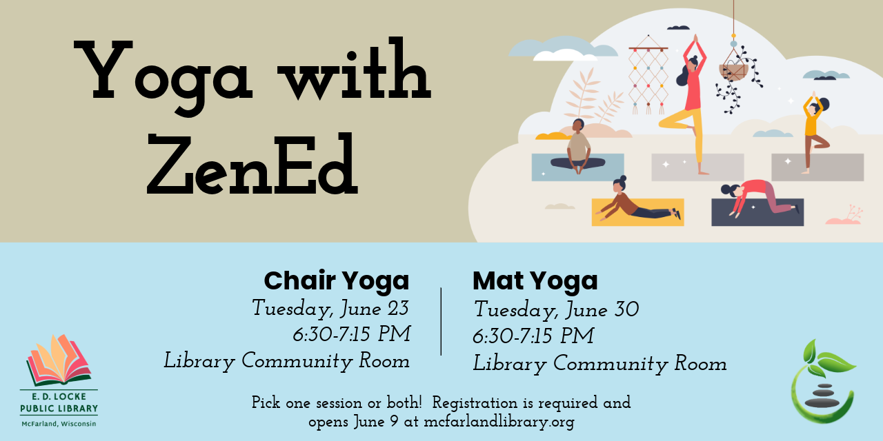 Yoga with ZenEd. Chair Yoga, Tuesday, June 23, 6:30-7:15 PM. Mat Yoga, Tuesday, June 30, 6:30-7:15 PM.