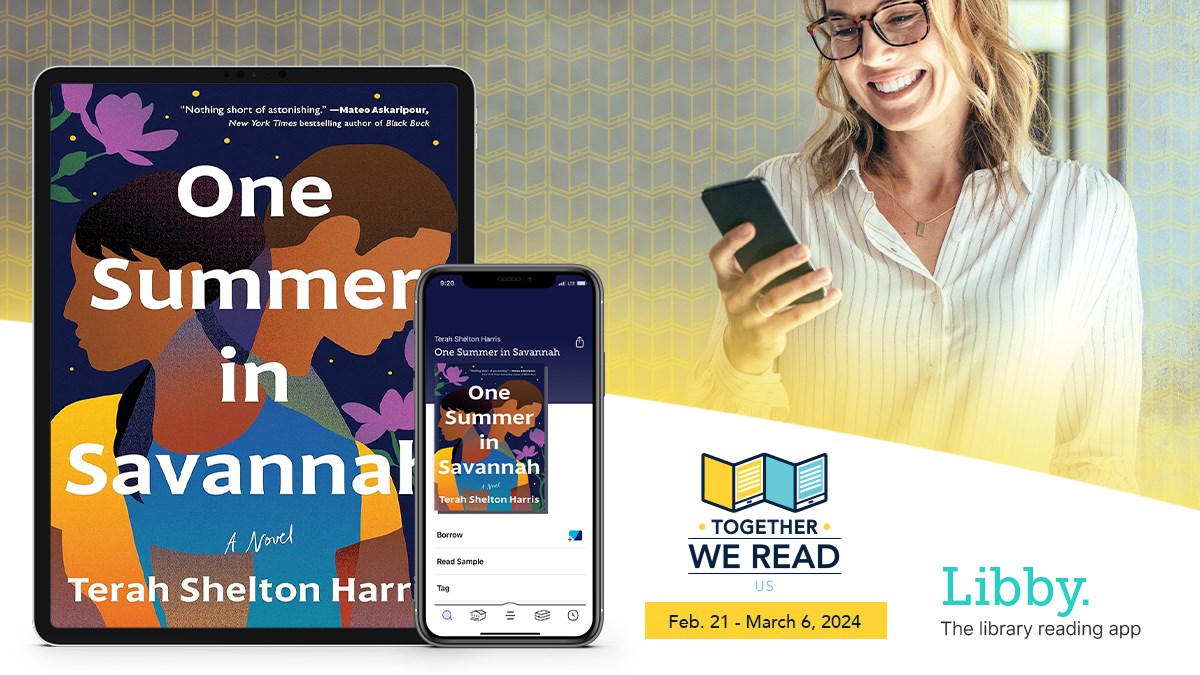 Picture of a woman looking at her phone on the right. On the left, a tablet and phone showing the book "One Summer in Savannah" by Terah Shelton Harris. Together We Read Feb 21 - March 6, 2024. Libby. The library reading app