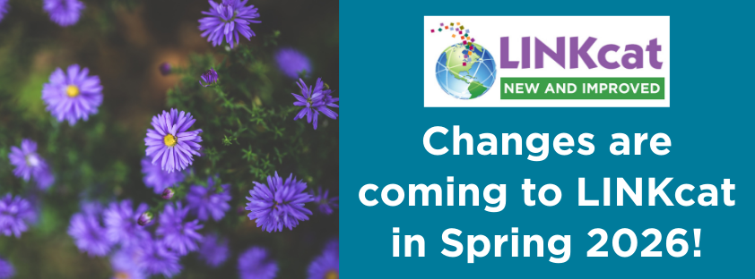 On the left, a picture of purple aster flowers. On right, LINKcat logo with text: New and Improved. Changes are coming to LINKcat in Spring 2026!