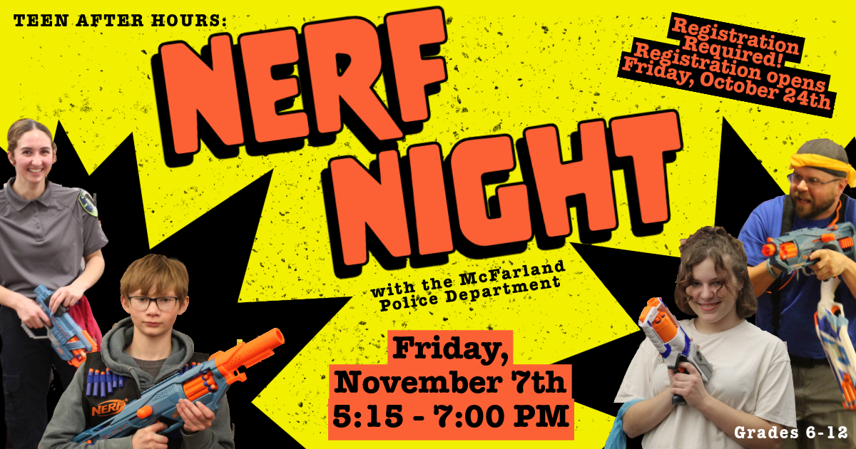 Teen After Hours: Nerf Night with the McFarland Police Department. Friday, November 7th 5:15-7:00 PM. Registration Required! Registration opens Friday, October 24th.