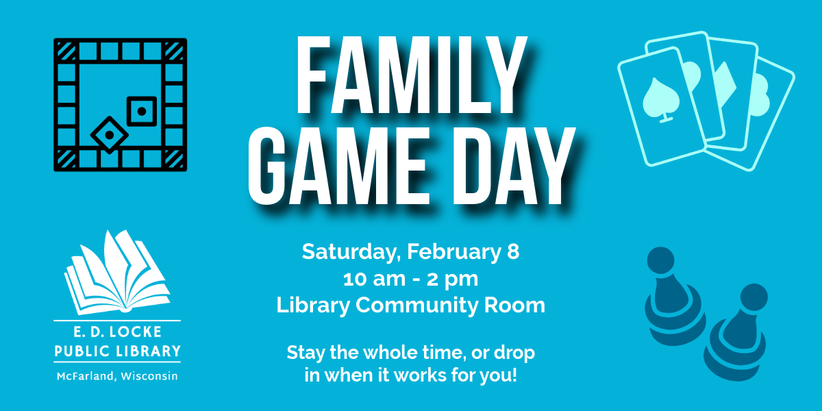 Family Game Day. Saturday, February 8, 10 am - 2 pm, Library Community Room. Stay the whole time, or drop in when it works for you!