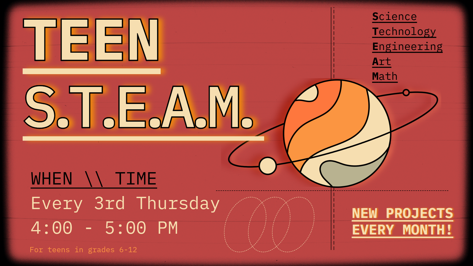 Teen S.T.E.A.M. Every 3rd Thursday 4:00-5:00 PM. Science Technology Engineering Art Math. New projects every month! For teens in grades 6-12.