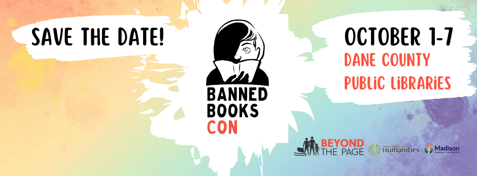 Save the Date! Banned Books Con October 1-7 Dane County Public Libraries. Beyond the Page, National Endowment for the Humanities, and Madison Community Foundation logos in bottom right corner.