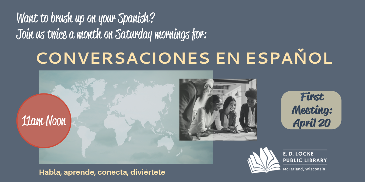 Want to brush up on your Spanish? Join us twice a month on Saturday mornings for Conversaciones en Espanol. 11am - Noon, First Meeting April 20. Habla, eprenda, conecta, diviertete