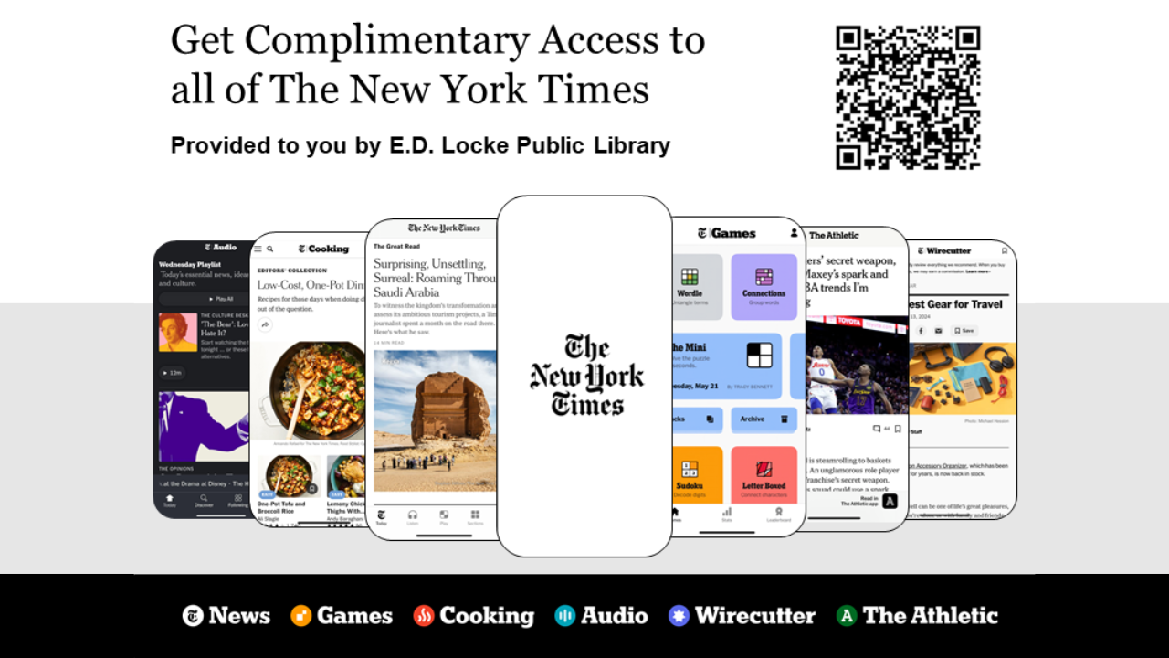 Get complimentary access to all of The New York Times. Provided to you by E.D. Locke Public Library. News, Games, Cooking, Audio, Wirecutter, The Athletic.
