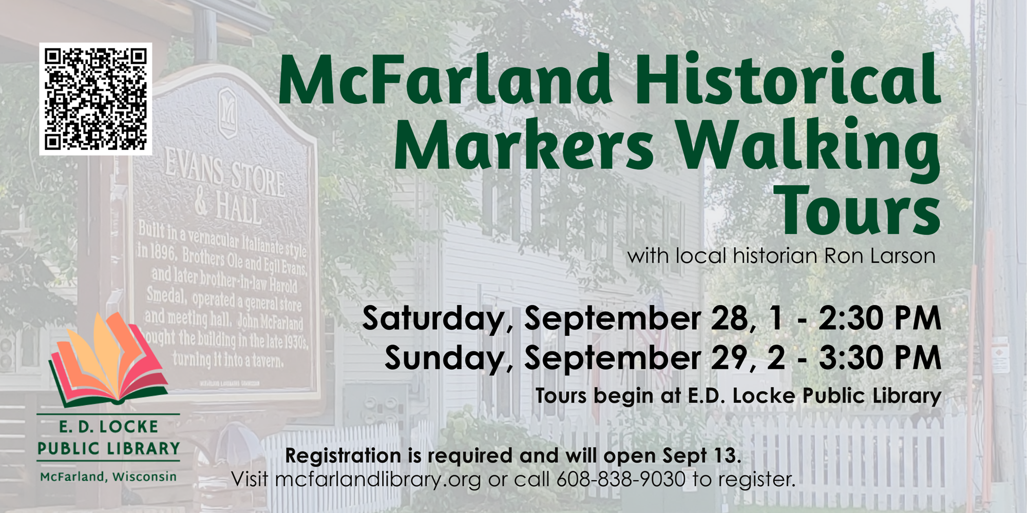 McFarland Historical Markers Walking Tours with local historian Ron Larson. Saturday, September 28, 1-2:30 PM. Sunday, September 29, 2-3:30 PM. Tours begin at E.D. Locke Public Library. Registration is required and will open Sept 13. Visit mcfarlandlibrary.org or call 608-838-9030 to register.
