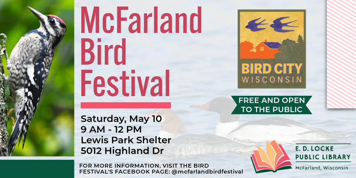 McFarland Bird Festival. Saturday, May 10. 9 AM - 12 PM. Lewis Park Shelter, 5012 Highland Dr. Free and open to the public. For more information, visit the Bird Festival's Facebook page: @mcfarlandbirdfestival